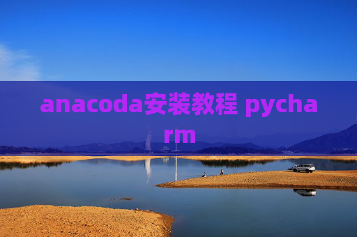 anacoda安装教程 pycharm anacoda安装教程 pycharm
